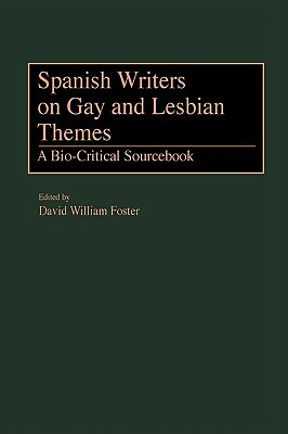 Spanish Writers on Gay and Lesbian Themes: A Bio-Critical Sourcebook by David William Foster
