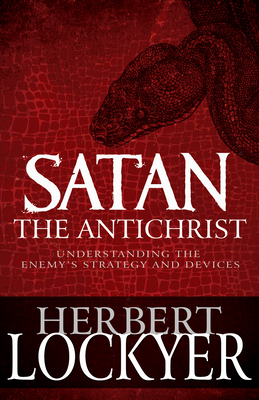 Satan the Antichrist: Understanding the Enemy's Strategy and Devices by Herbert Lockyer