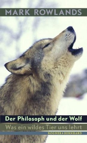 Der Philosoph und der Wolf: Was ein wildes Tier uns lehrt by Mark Rowlands