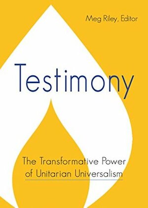 Testimony: The Transformative Power of Unitarian Universalism by Meg Riley