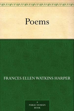 Poems of Frances E. W. Harper by Frances E.W. Harper