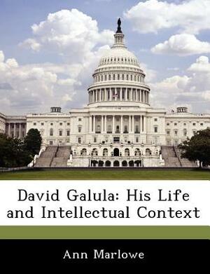 David Galula: His Life and Intellectual Context by Ann Marlowe