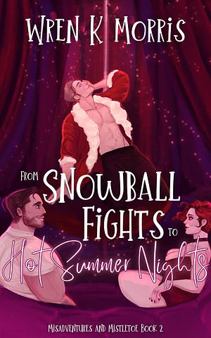 From Snowball Fights to Hot Summer Nights by Wren K. Morris