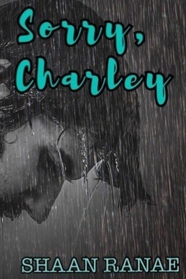 Sorry, Charley by Shaan Ranae