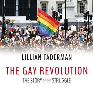 The Gay Revolution: The Story of the Struggle by Lillian Faderman