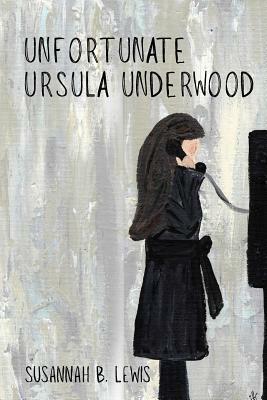 Unfortunate Ursula Underwood by Susannah B. Lewis