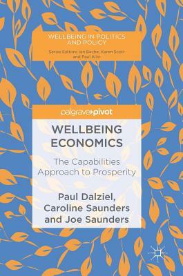 Wellbeing Economics: The Capabilities Approach to Prosperity by Joe Saunders, Paul Dalziel, Caroline Saunders
