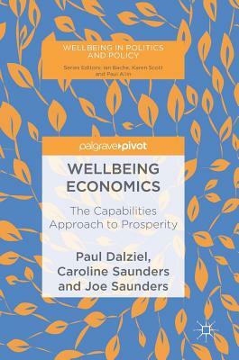 Wellbeing Economics: The Capabilities Approach to Prosperity by Caroline Saunders, Joe Saunders, Paul Dalziel