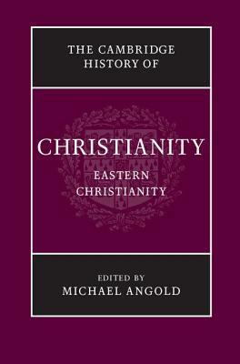 The Cambridge History of Christianity, Volume 5: Eastern Christianity by Michael Angold
