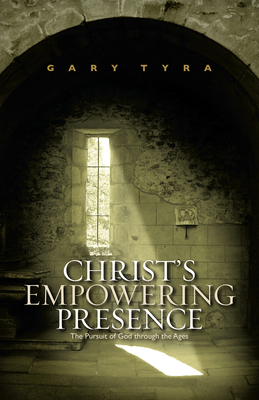Christ's Empowering Presence: The Pursuit of God Through the Ages by Gary Tyra