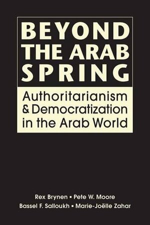 Beyond the Arab Spring: Authoritarianism & Democratization in the Arab World by Rex Brynen