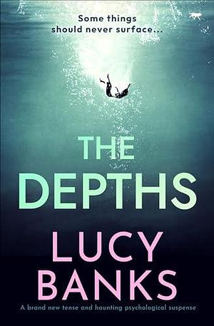 The Depths: A brand new totally absorbing psychological thriller by Lucy Banks, Lucy Banks