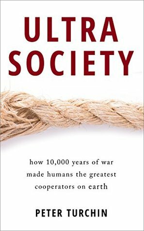 Ultrasociety: How 10,000 Years of War Made Humans the Greatest Cooperators on Earth by Peter Turchin