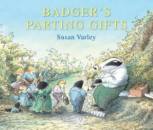 Badger's Parting Gifts: 35th Anniversary Edition of a picture book to help children deal with death by Susan Varley