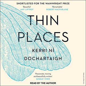 Thin Places: A Natural History of Healing and Home by Kerri ní Dochartaigh