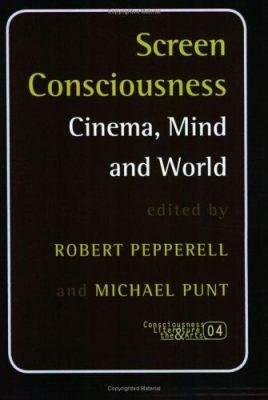 Screen Consciousness: Cinema, Mind and World (Consciousness, Literature and the Arts 4) (Consciousness, Literature & the Arts) by Michael Punt