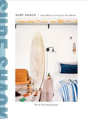 Surf Shack: Laid-Back Living by the Water by Nina Freudenberger, Heather Summerville