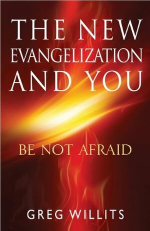 The New Evangelization and You by Greg Willits