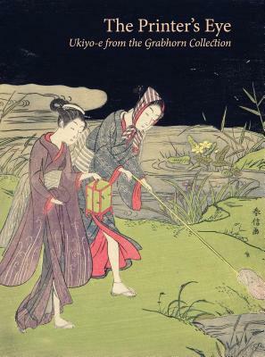 The Printer's Eye: Ukiyo-E from the Grabhorn Collection by David Waterhouse, Melissa M. Rinne, Julia Meech