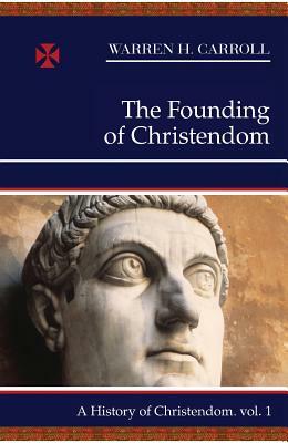 The Founding of Christendom by Warren H. Carroll