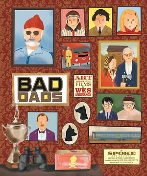 The Wes Anderson Collection: Bad Dads: Art Inspired by the Films of Wes Anderson by Spoke Gallery, Spoke Gallery, Matt Zoller Seitz