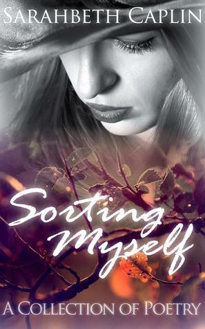 Sorting Myself: a collection of poetry by Sarahbeth Caplin