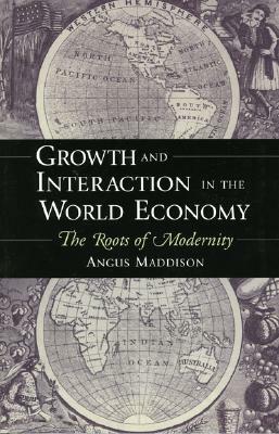 Growth and Interaction in the World Economy: The Roots of Modernity by Angus Maddison