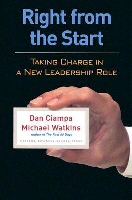 Right from the Start: Taking Charge in a New Leadership Role by Dan Ciampa, Michael Watkins
