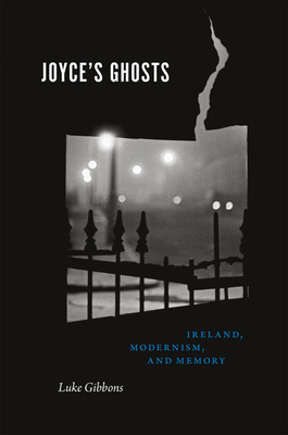 Joyce's Ghosts: Ireland, Modernism, and Memory by Luke Gibbons