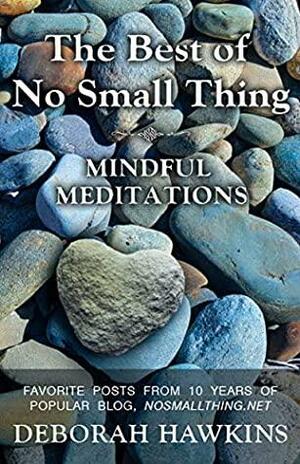 The Best of No Small Thing – Mindful Meditations by Deborah Hawkins