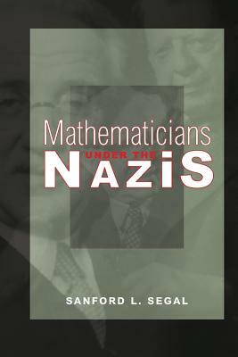 Mathematicians Under the Nazis by Sanford L. Segal