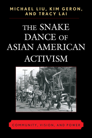 The Snake Dance of Asian American Activism: Community, Vision, and Power by Tracy A. M. Lai, Michael Liu, Kim Geron