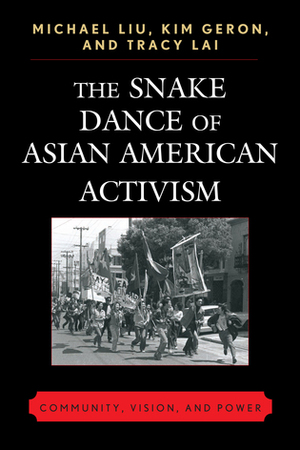 The Snake Dance of Asian American Activism: Community, Vision, and Power by Tracy A. M. Lai, Kim Geron, Michael Liu