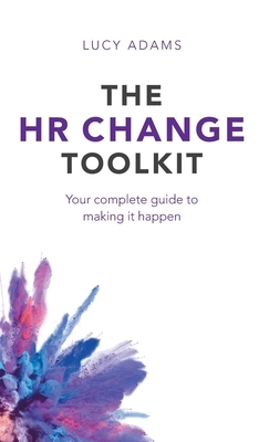 HR Change Toolkit: Your complete guide to making it happen by Lucy Adams