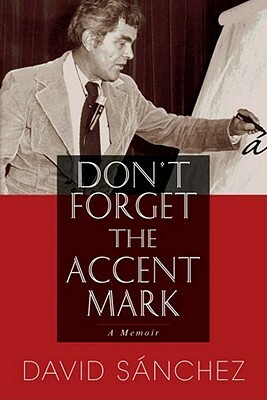 Don't Forget the Accent Mark: A Memoir by David A. Sanchez