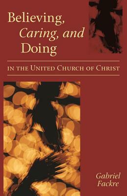 Believing, Caring, and Doing in the United Church of Christ by Gabriel Fackre