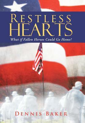 Restless Hearts: What If Fallen Heroes Could Go Home? by Dennis Baker