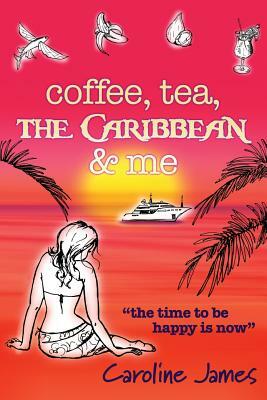 Coffee Tea The Caribbean & Me: A feel-good novel of friendship and love by Caroline James