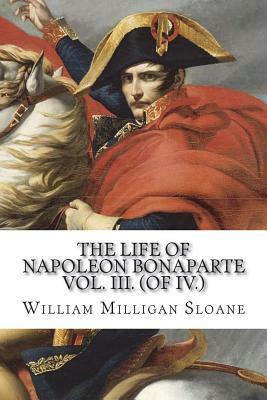 The Life of Napoleon Bonaparte Vol. III. (of IV.) by William Milligan Sloane