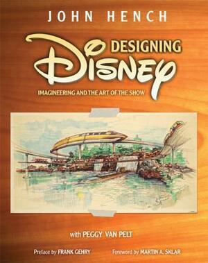 Designing Disney by Martin A. Sklar, John Hench, Peggy Van Pelt, Frank Gehry