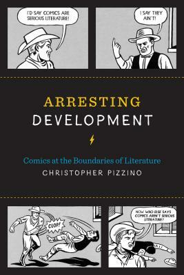 Arresting Development: Comics at the Boundaries of Literature by Christopher Pizzino