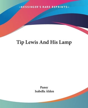 Tip Lewis And His Lamp by Isabella Alden, Pansy