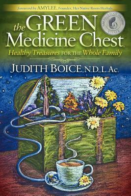 The Green Medicine Chest: Healthy Treasures for the Whole Family by Judith Boice