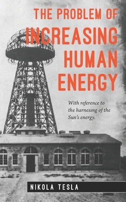 The Problem of Increasing Human Energy by Nikola Tesla