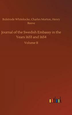 Journal of the Swedish Embassy in the Years 1653 and 1654 by Bulstrode Morton Whitelocke, Charles Reeve Henry