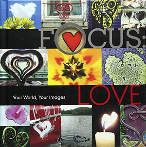 Focus: Love: Your World, Your Images by Lark Books