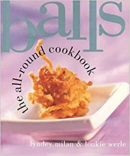 Balls: The All Round Cookbook by Lyndey Milan, Loukie Werle