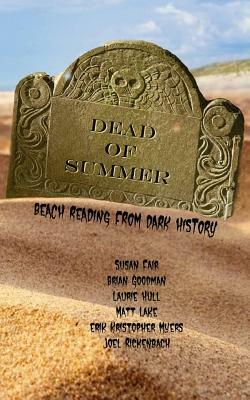 Dead of Summer: Beach Reading from Dark History 2017 by Brian Goodman, Erik Kristopher Myers, Laurie Hull