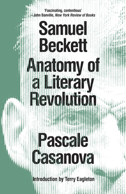 Samuel Beckett: Anatomy of a Literary Revolution by Pascale Casanova