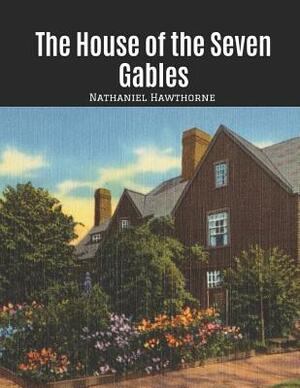 The House Of Seven Gables: A Fantastic Story of Action & Adventure (Annotated) By Nathaniel Hawthorne. by Nathaniel Hawthorne